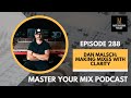 Master Your Mix Podcast: EP 288: Dan Malsch: Making Mixes With Clarity
