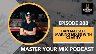 Master Your Mix Podcast: EP 288: Dan Malsch: Making Mixes With Clarity