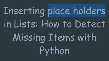 Inserting place holders in Lists: How to Detect Missing Items with Python