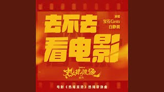Download Lagu 去不去看电影（电影《热辣滚烫》热辣带劲曲）