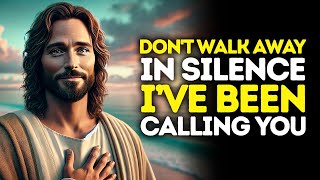 God Says Do Not Walk Away In Silence  Ive Been Calling You  God Message Today  Gods Message Now