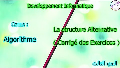 Explication: Algorithme | la Structure Alternative ( Corrigé des Exercices ) الجزء الثالث