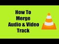 How to Merge Video and Audio using VlC media Player.