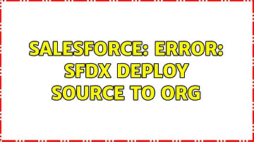 Salesforce: Error: SFDX Deploy source to org (3 Solutions!!)