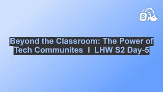 Beyond the Classroom: The Power of Tech Communites  I  LHW S2 Day-5