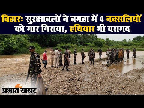 Bihar: सुरक्षाबलों ने बगहा में 4 नक्सलियों को मार गिराया, हथियार भी बरामद| Prabhat Khabar