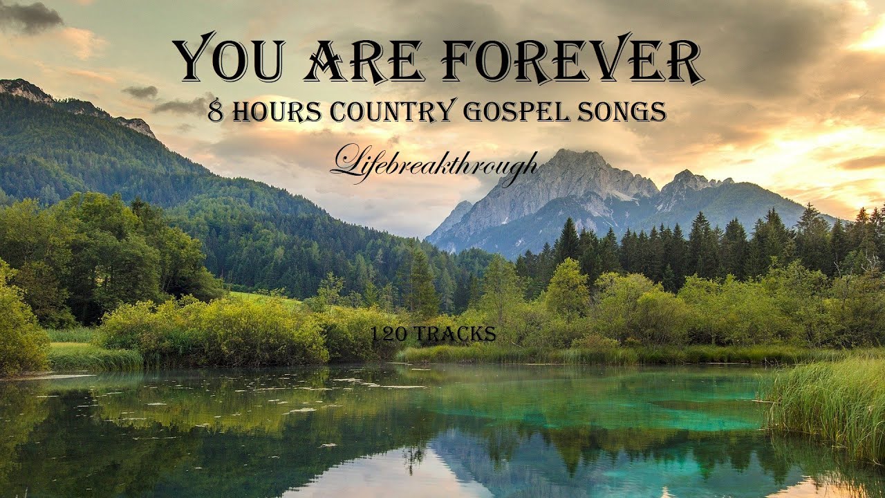 8 Hours Country Gospel Songs   120 Tracks YOU ARE FOREVER by Lifebreakthrough