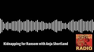 Kidnapping for Ransom with Anja Shortland