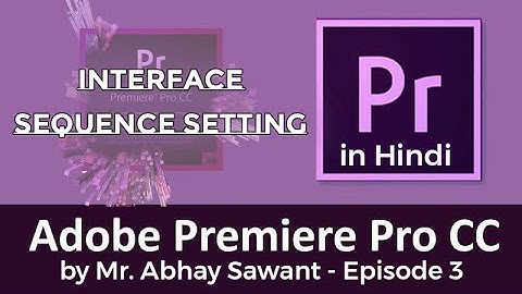 Premiere Pro CC Full Tutorial For Beginners 2019 | Hindi | Know interface & sequence setting | Ep 3