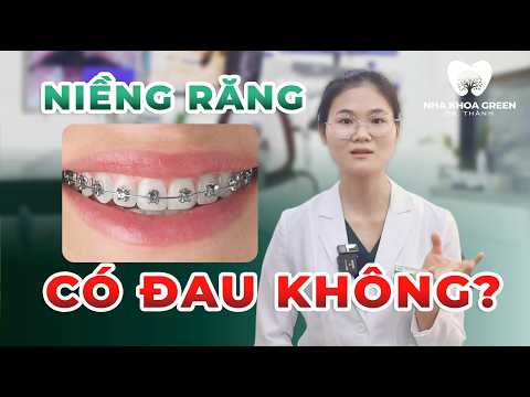 NIỀNG RĂNG CÓ ĐAU KHÔNG | NHA KHOA GREEN