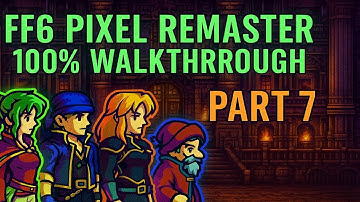 FF6 Pixel Remaster Walkthrough [Part 7] – Palace Intrigue & Esper Hunt (No Commentary)