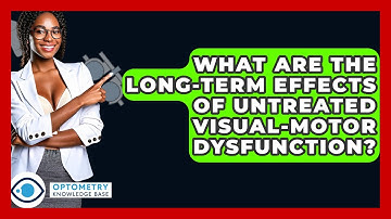 What Are The Long-Term Effects Of Untreated Visual-Motor Dysfunction? - Optometry Knowledge Base