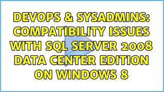 DevOps & SysAdmins: Compatibility issues with sql server 2008 data center edition on windows 8