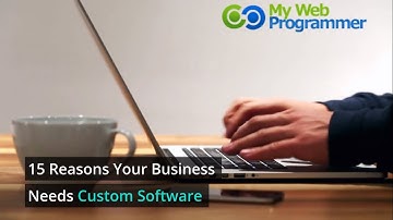 15 Reasons Your Business Needs Custom Software