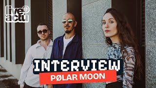 PØLAR MOON : « IL Y A COMME UNE ESPÈCE DE CONTRAT DE COHÉSION ENTRE NOUS TROIS » | INTERVIEW