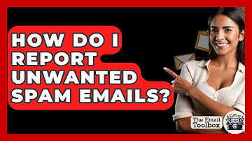 How Do I Report Unwanted Spam Emails? - TheEmailToolbox.com