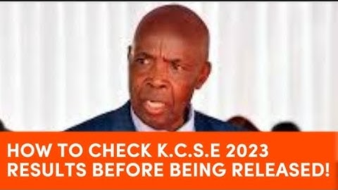 HOW TO CHECK K.C.S.E 2023 RESULTS BEFORE BEING RELEASED!