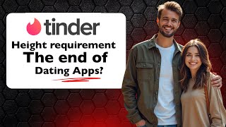 Tinder's Height Requirement: A Blessing or a Disaster?