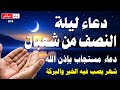دعاء ليلة النصف من شهر شعبان 2026 ساعة اجابه دعاء يفتح لك ابواب الخير والرزق Dua For Sha Ban 