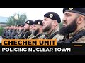 The feared chechen unit policing a ukrainian nuclear town  al jazeera newsfeed