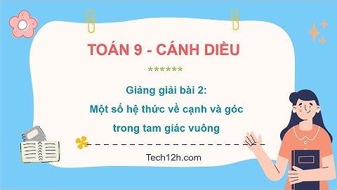 Giảng bài 2: Một số hệ thức về cạnh và góc trong tam giác vuông | Bài giảng toán 9 cánh diều