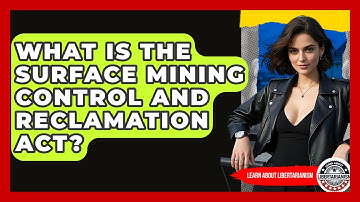 What Is The Surface Mining Control And Reclamation Act? - Learn About Libertarianism