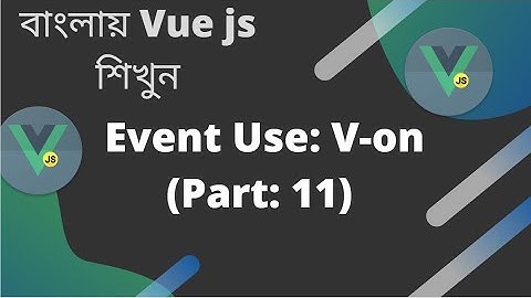 বাংলায় Vue js শিখুন |  Event Use: V-on (Part: 11)