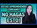 Aprender Coreano fácil y rápido! NO HAGAS ESTO!! | Mi Coreana