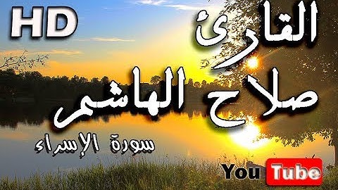 القرآن الكريم - سورة الاسراء  -  صلاح الهاشم - صوت عذب وجميل . sourat al isra