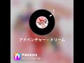 #アイドル夢工場 さんの「#アドベンチャードリーム」を歌ってみた。とてもかわいい曲で大好きです🥰 コラボの声をお借りしました。