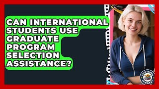 Can International Students Use Graduate Program Selection Assistance | Grad School Mindset News