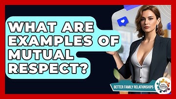 What Are Examples Of Mutual Respect? - Better Family Relationships