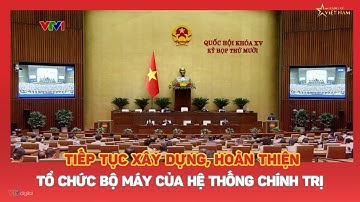 Tiếp tục xây dựng, hoàn thiện tổ chức bộ máy của hệ thống Chính trị