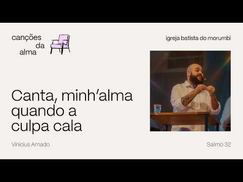 Canta, minh'alma quando a culpa cala | Salmo 32 | Vinicius Amado | 18h