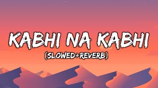 Kabhi na Kabhi — (Slowed   Reverb) [lofi]