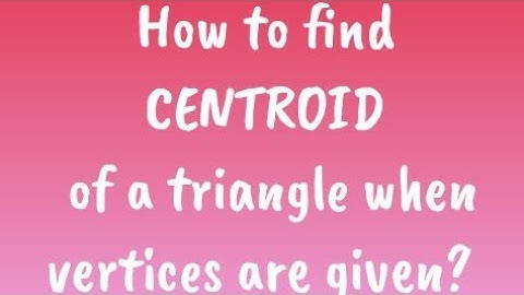 How to find CENTROID of a triangle when vertices are given