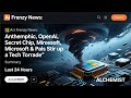 Last 24 Hours: Anthropic, OpenAI, Secret Chip, Microsoft &amp; Pals Stir Up a Tech Tornado