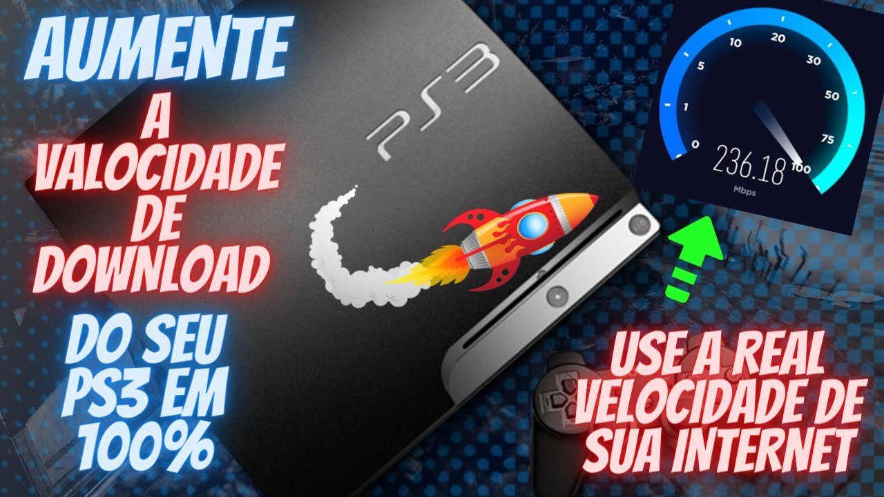 COMO AUMENTAR A VELOCIDADE DE DONWLOAD DO PS3 ? 