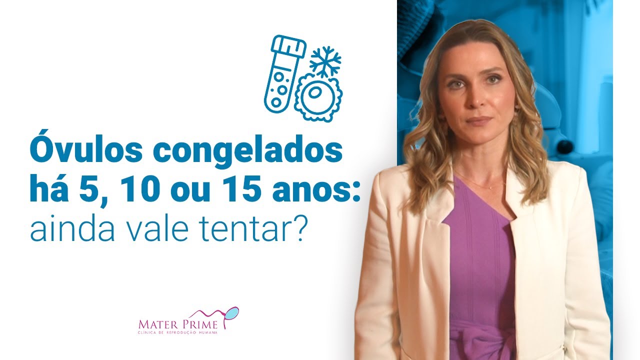 Óvulos congelados há 5, 10 ou 15 anos: ainda vale tentar?