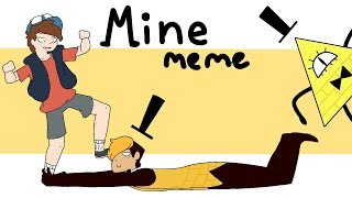 Mine- Meme (Gravity Falls)