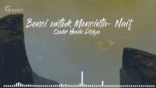 Benci untuk Mencinta - Naif cover by Hanin Dhiya ( Lirik )