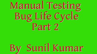 Manual Testing Bug Life Cycle Part 2 by Sunil Kumar