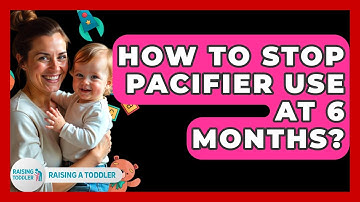 How To Stop Pacifier Use At 6 Months? - Raising A Toddler