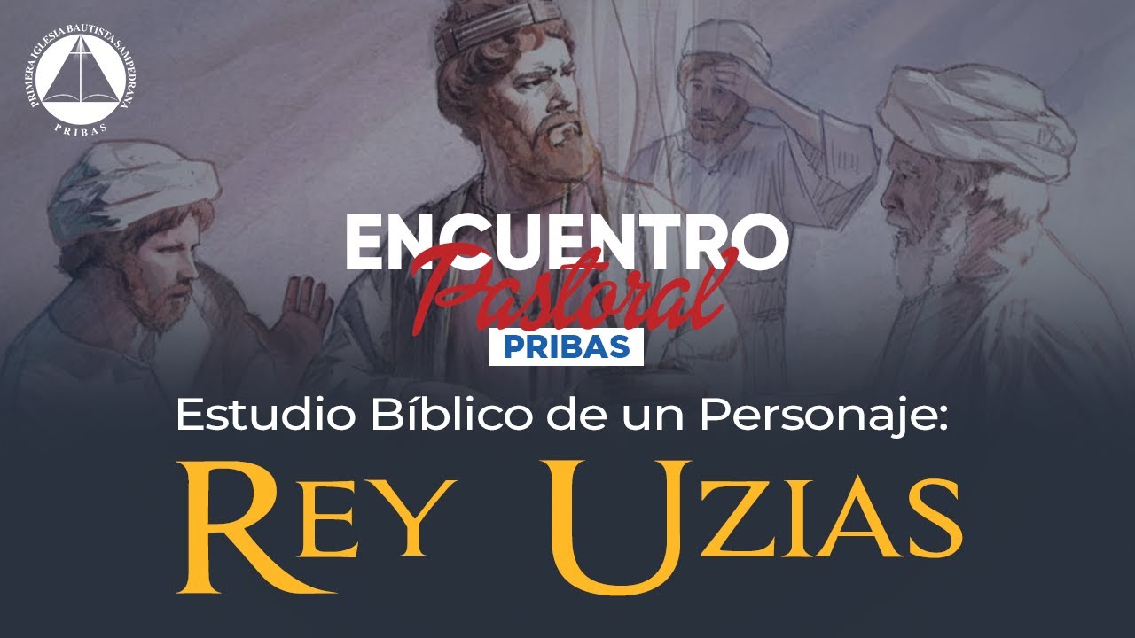 ESTUDIO SOBRE EL REY UZIAS / ENCUENTRO PASTORAL PRIBAS #127 - YouTube