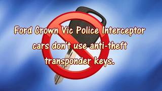 I found out Crown Vic Police Cars dont use transponder keys