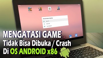 Cara Mengatasi Game Tidak Bisa Dibuka / Crash di OS Android x86