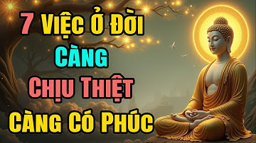 Lời Phật Dạy Chịu Thiệt 7 Việc Này Là Đang Tích Đức – Càng Sống Lành Càng Gặp Phúc