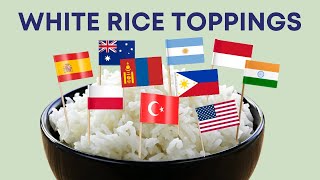 10 Countries Tell Us What Goes on White Rice