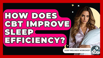 How Does CBT Improve Sleep Efficiency? - Sleep Wellness Workshop