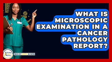 What Is Microscopic Examination In A Cancer Pathology Report? - Oncology Support Network